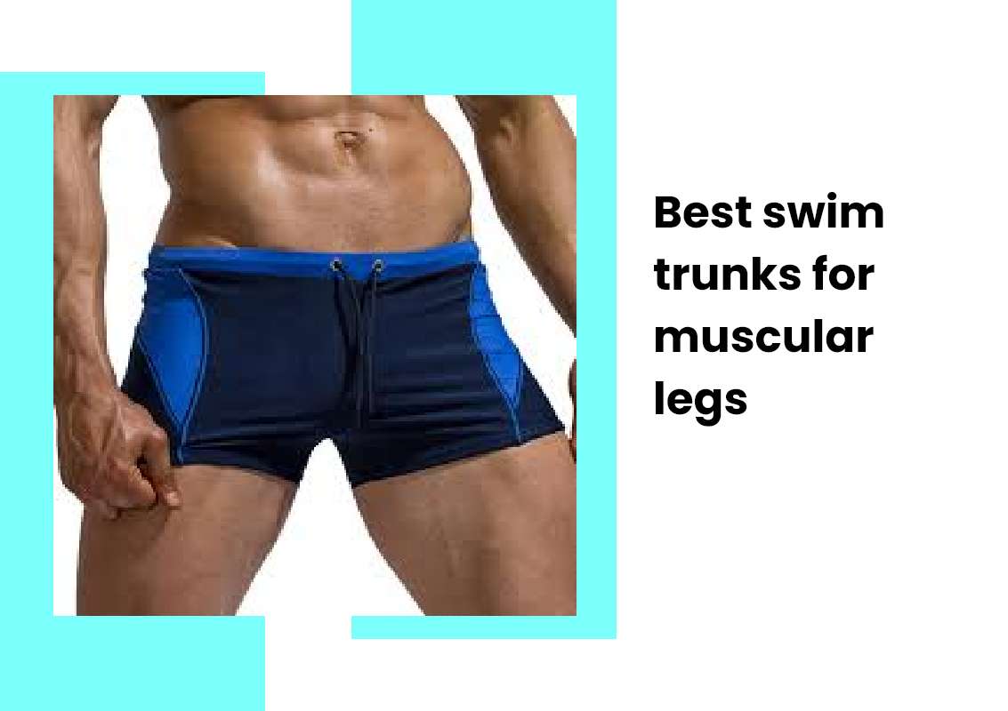 Best swim trunks for muscular legs