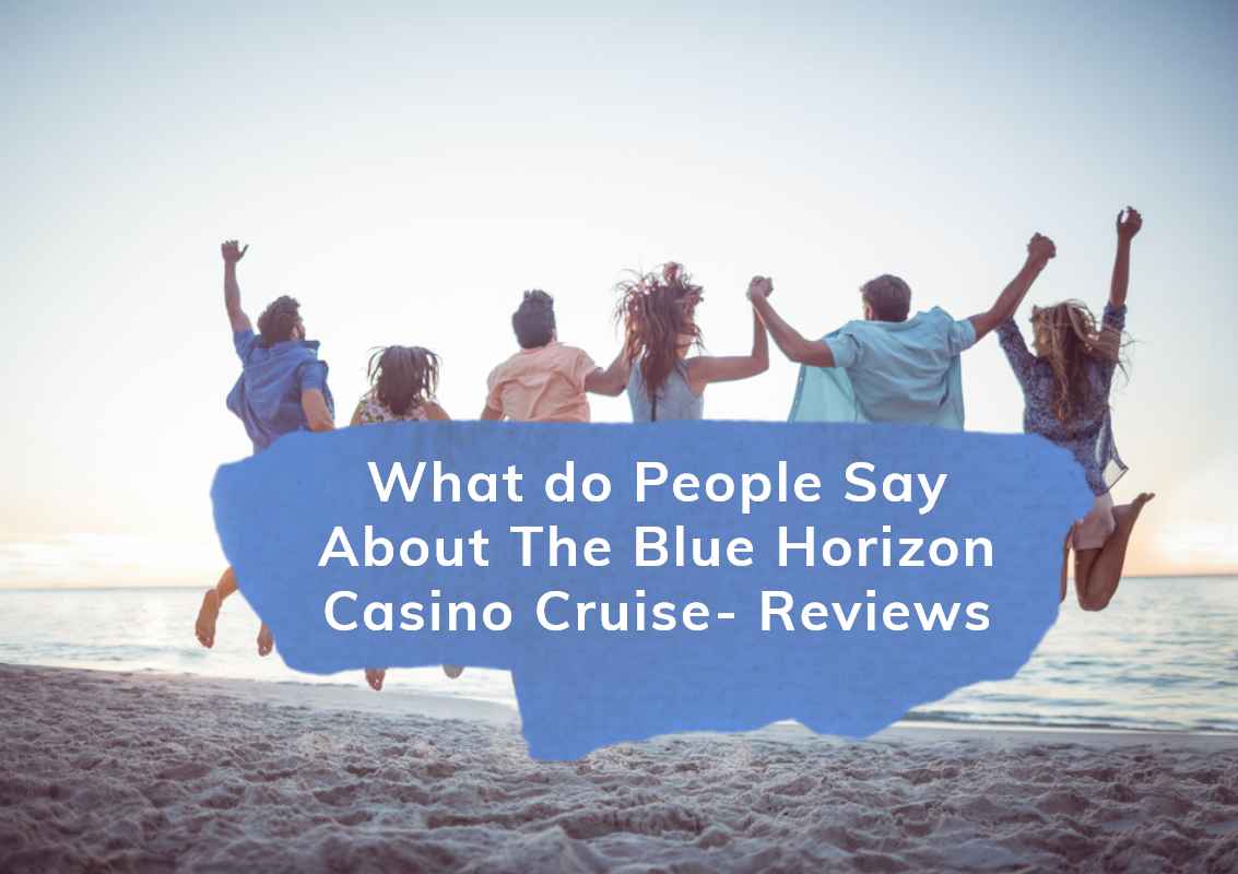 What do People Say About The Blue Horizon Casino Cruise Reviews