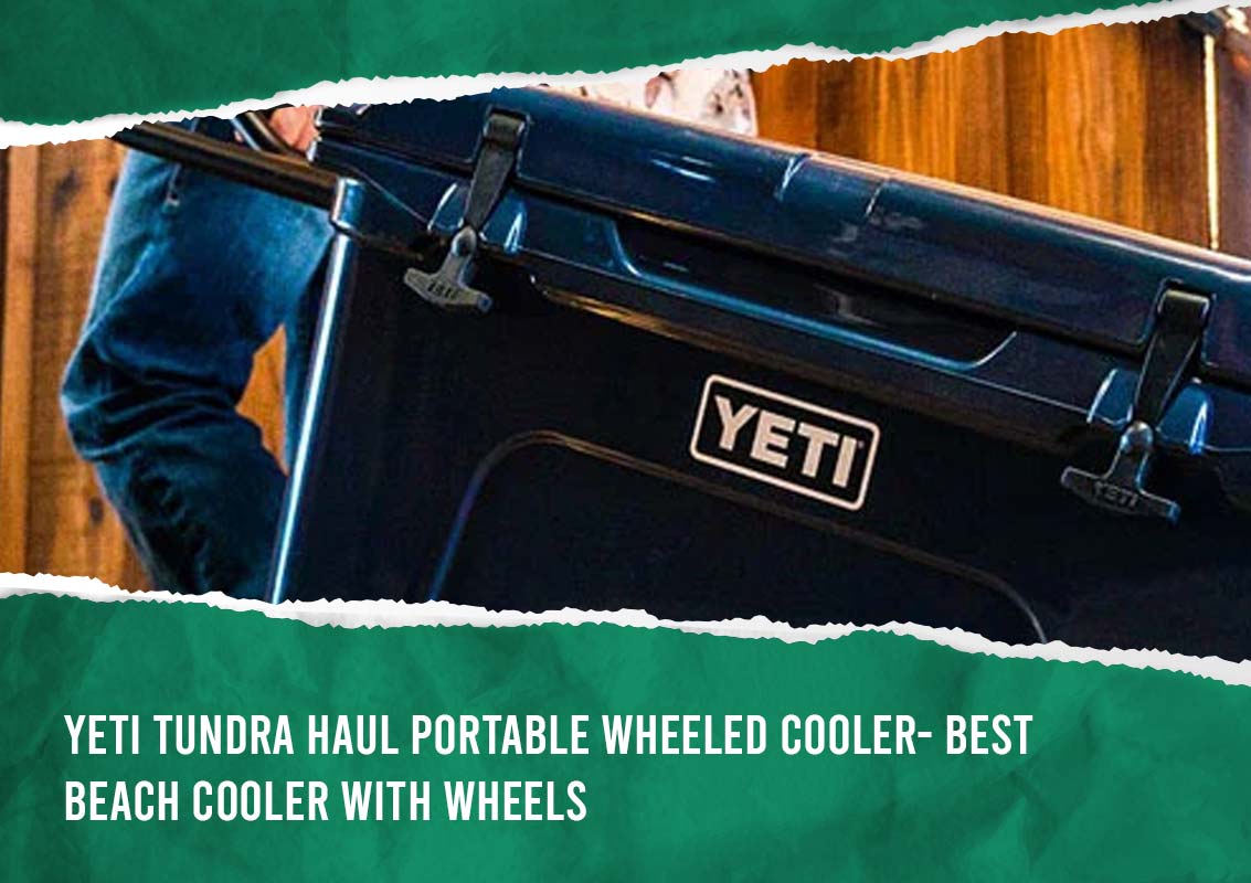 YETI Tundra Haul Portable Wheeled Cooler Best Beach Cooler With Wheels