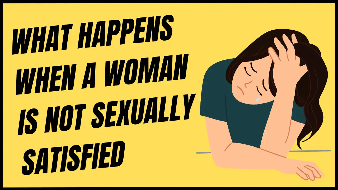 What happens when a woman is not sexually satisfied